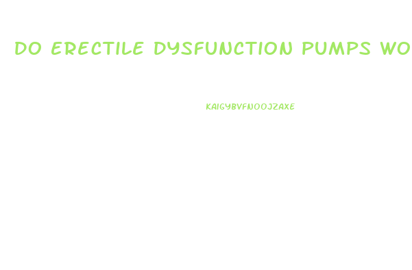 Do Erectile Dysfunction Pumps Work