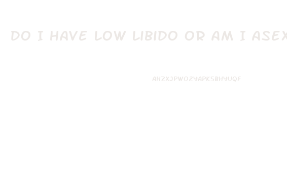 Do I Have Low Libido Or Am I Asexual