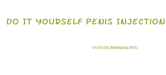 Do It Yourself Penis Injection For Enlargement