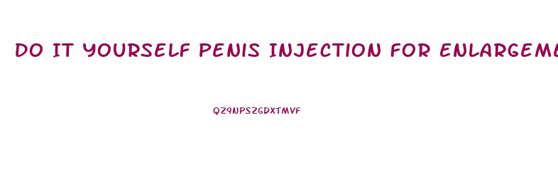 Do It Yourself Penis Injection For Enlargement
