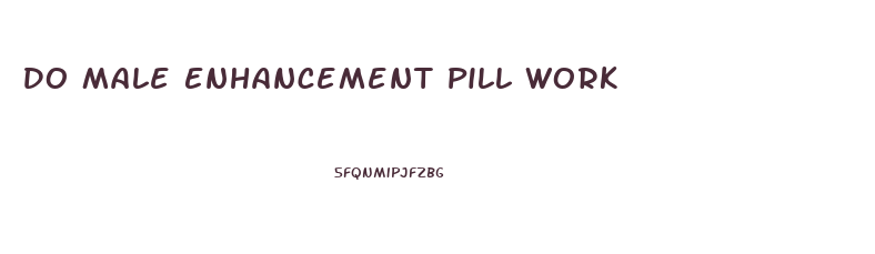 Do Male Enhancement Pill Work