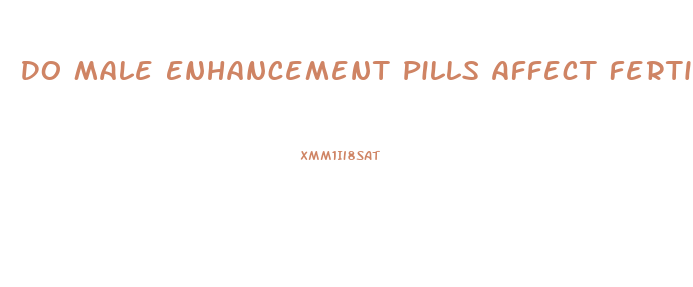 Do Male Enhancement Pills Affect Fertility