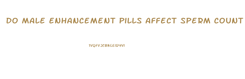 Do Male Enhancement Pills Affect Sperm Count