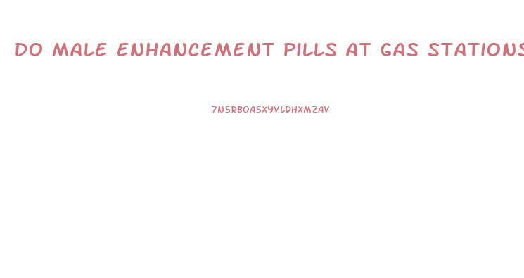 Do Male Enhancement Pills At Gas Stations Work