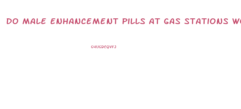 Do Male Enhancement Pills At Gas Stations Work