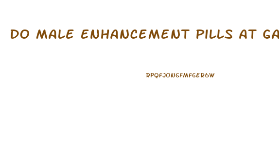 Do Male Enhancement Pills At Gas Stations Work