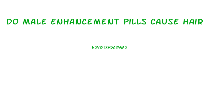 Do Male Enhancement Pills Cause Hair Loss