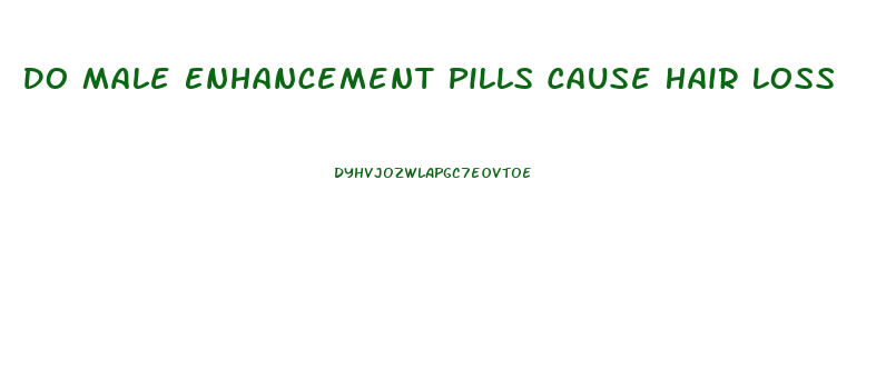 Do Male Enhancement Pills Cause Hair Loss