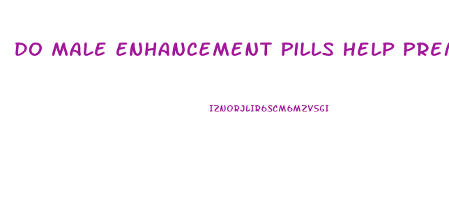 Do Male Enhancement Pills Help Premature Ejaculation