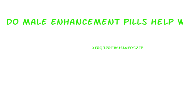 Do Male Enhancement Pills Help With Ed