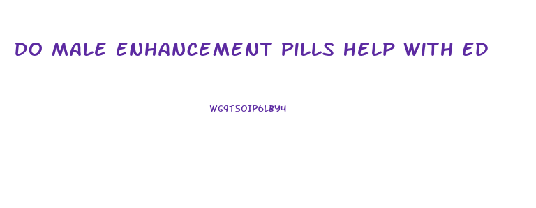 Do Male Enhancement Pills Help With Ed