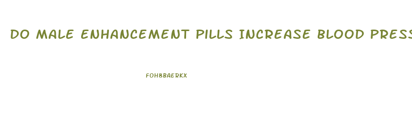 Do Male Enhancement Pills Increase Blood Pressure