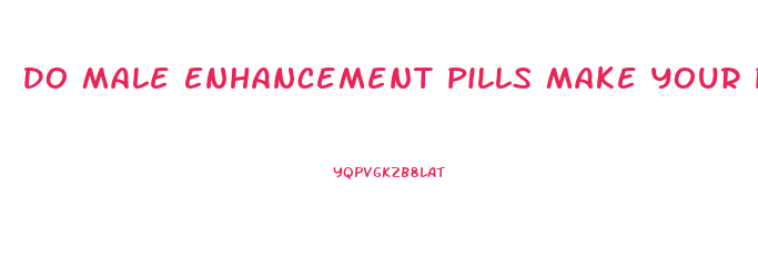 Do Male Enhancement Pills Make Your Penis Bigger