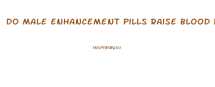 Do Male Enhancement Pills Raise Blood Pressure