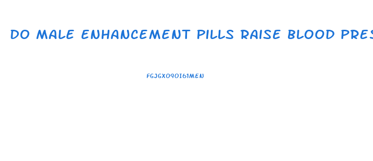 Do Male Enhancement Pills Raise Blood Pressure