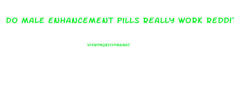 Do Male Enhancement Pills Really Work Reddit