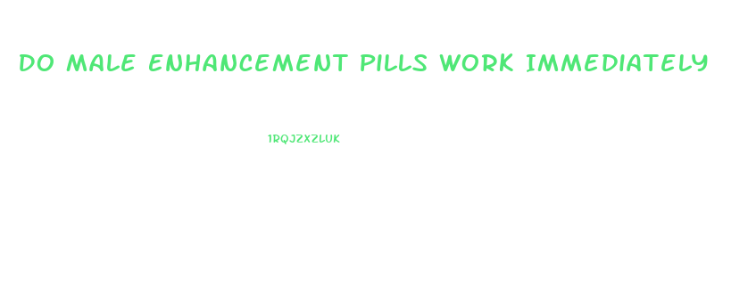 Do Male Enhancement Pills Work Immediately