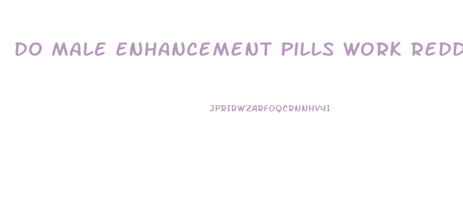 Do Male Enhancement Pills Work Reddit