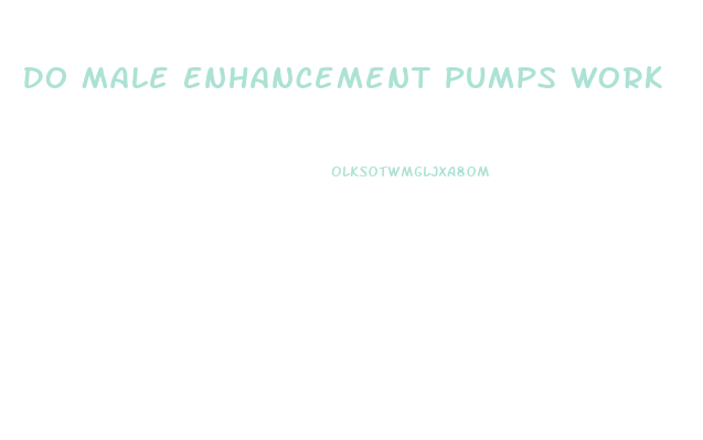 Do Male Enhancement Pumps Work