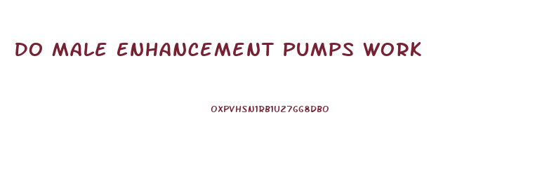 Do Male Enhancement Pumps Work