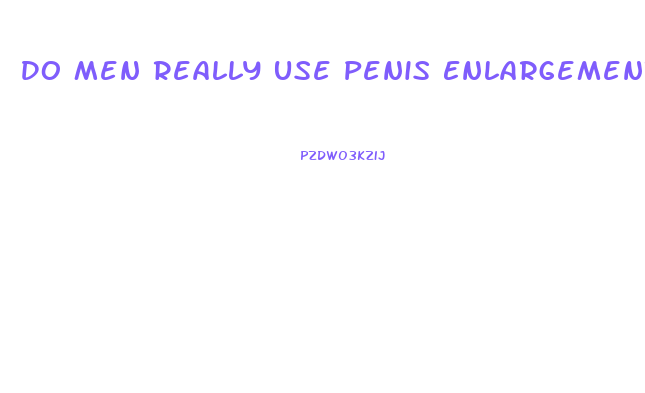 Do Men Really Use Penis Enlargement Creams