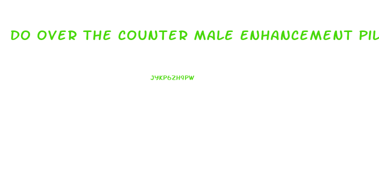 Do Over The Counter Male Enhancement Pills Really Work