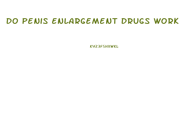 Do Penis Enlargement Drugs Work