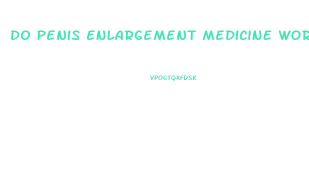 Do Penis Enlargement Medicine Work