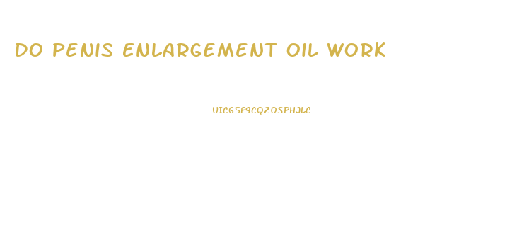 Do Penis Enlargement Oil Work