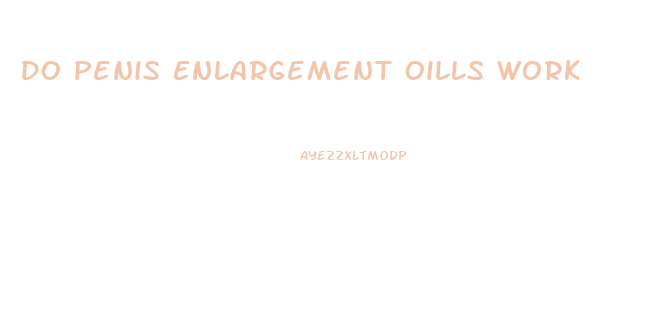 Do Penis Enlargement Oills Work