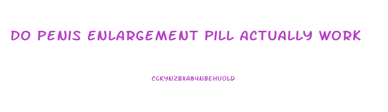 Do Penis Enlargement Pill Actually Work