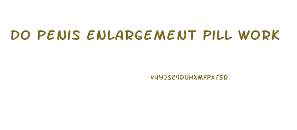 Do Penis Enlargement Pill Work