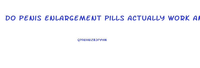 Do Penis Enlargement Pills Actually Work And Which Are Harmfull
