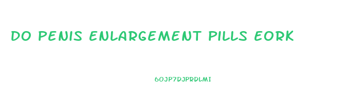 Do Penis Enlargement Pills Eork