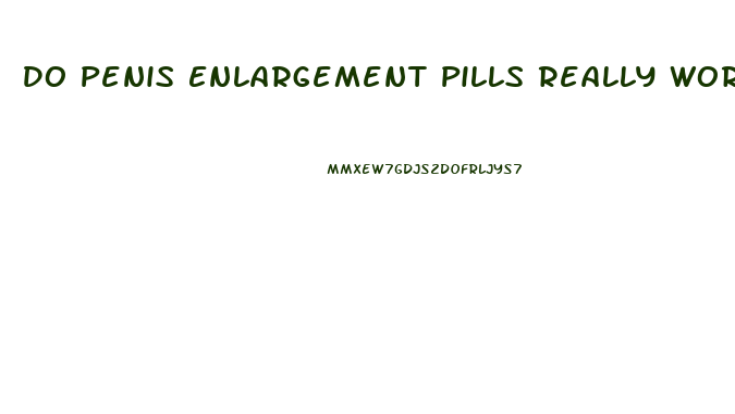 Do Penis Enlargement Pills Really Work Dr Oz