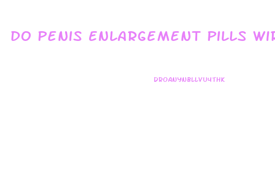 Do Penis Enlargement Pills Wirk