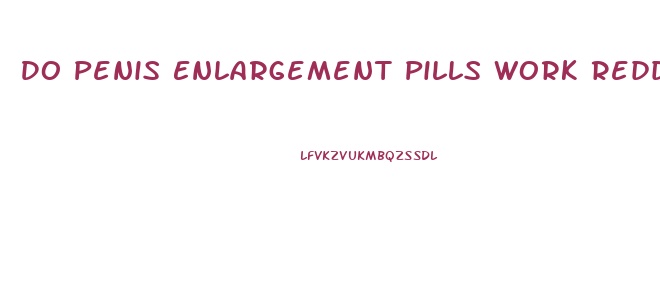 Do Penis Enlargement Pills Work Reddit