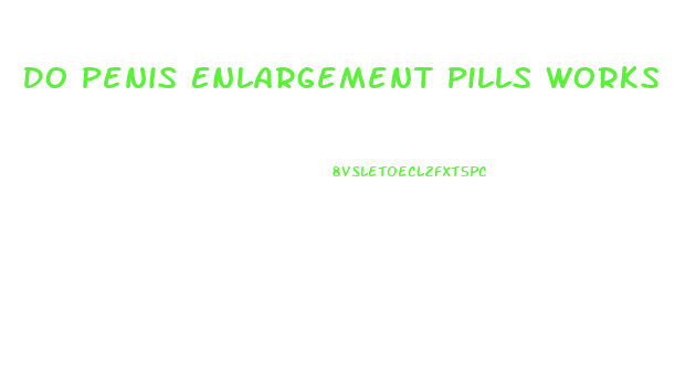 Do Penis Enlargement Pills Works