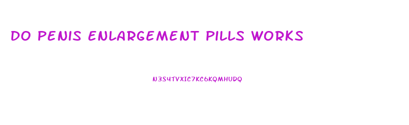 Do Penis Enlargement Pills Works