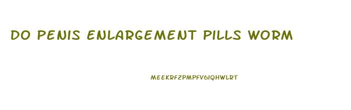 Do Penis Enlargement Pills Worm