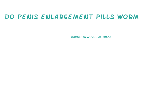 Do Penis Enlargement Pills Worm