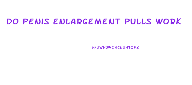 Do Penis Enlargement Pulls Work