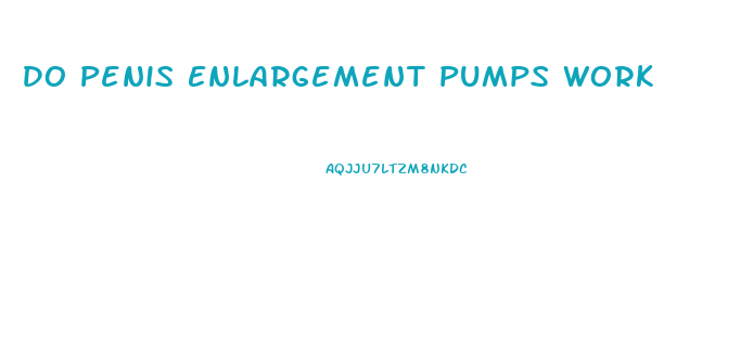 Do Penis Enlargement Pumps Work