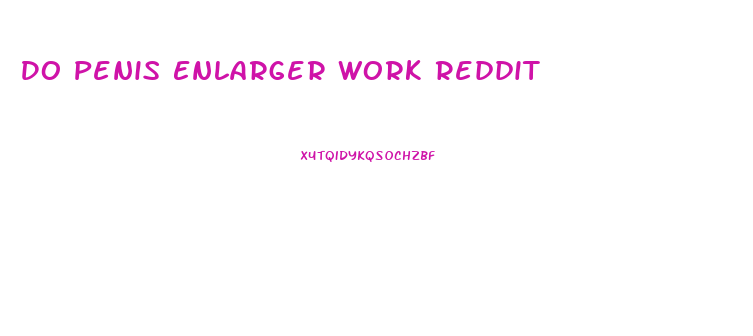 Do Penis Enlarger Work Reddit