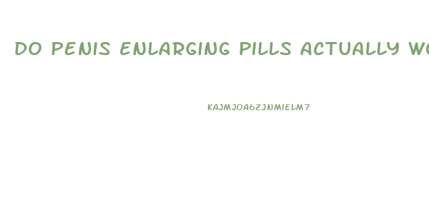 Do Penis Enlarging Pills Actually Work