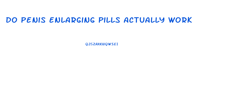 Do Penis Enlarging Pills Actually Work