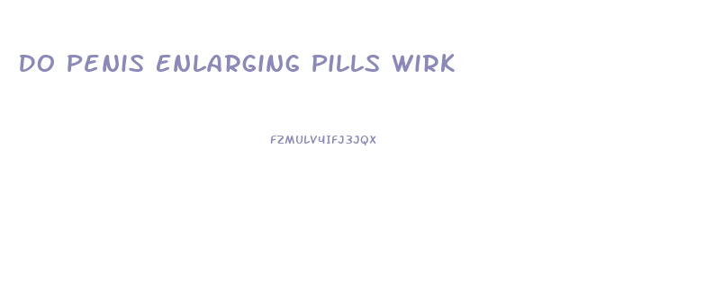 Do Penis Enlarging Pills Wirk