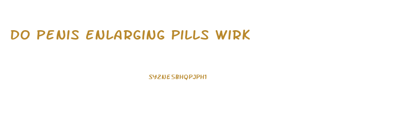 Do Penis Enlarging Pills Wirk