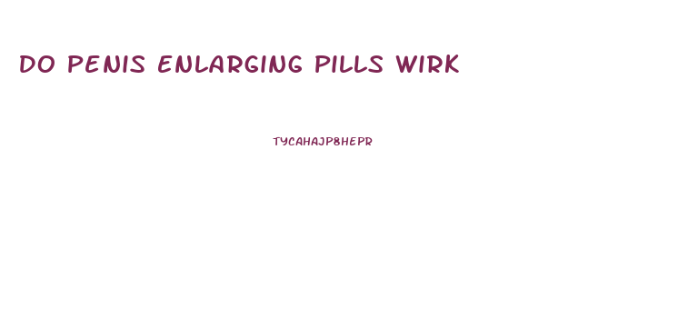 Do Penis Enlarging Pills Wirk