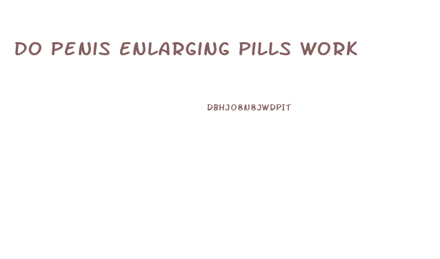 Do Penis Enlarging Pills Work